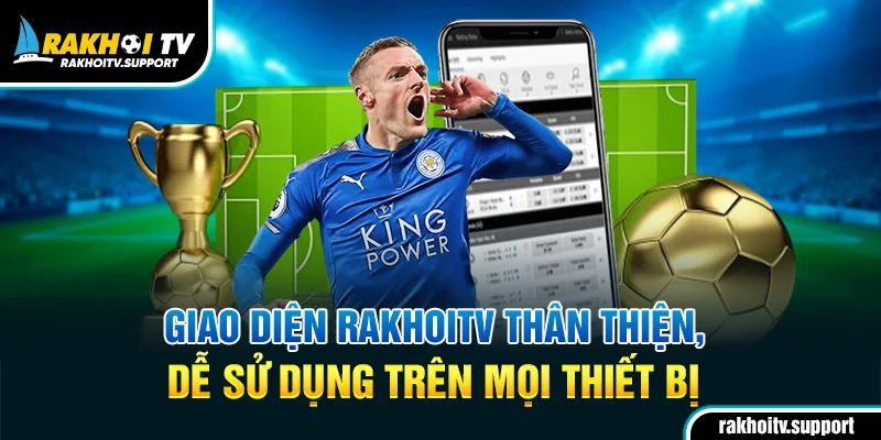 Giao diện RakhoiTV thân thiện, dễ sử dụng trên mọi thiết bị