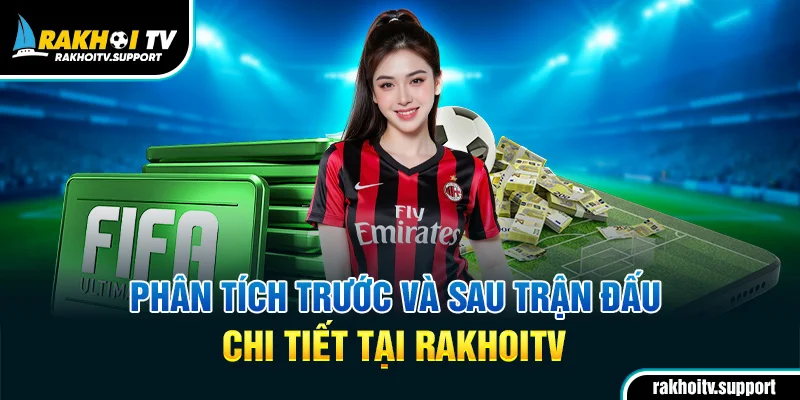 Phân tích trước và sau trận đấu chi tiết tại RakhoiTV